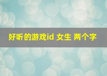 好听的游戏id 女生 两个字